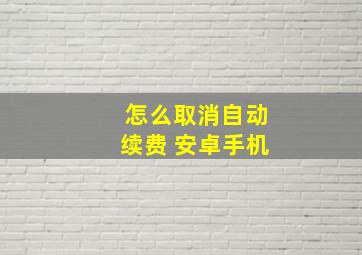 怎么取消自动续费 安卓手机